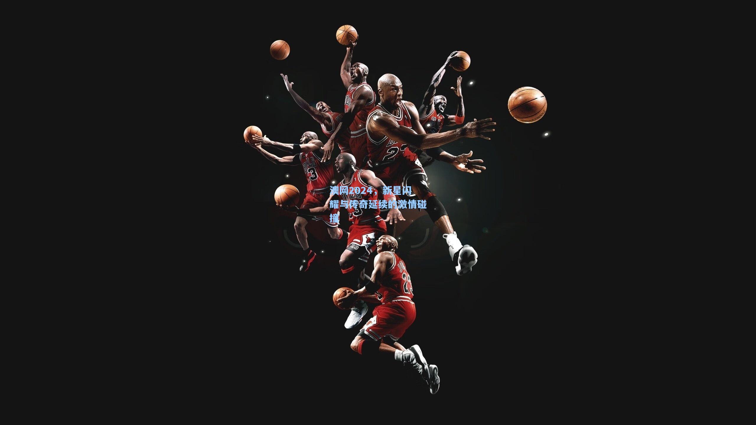 金年会共享体育平台-澳网2024，新星闪耀与传奇延续的激情碰撞