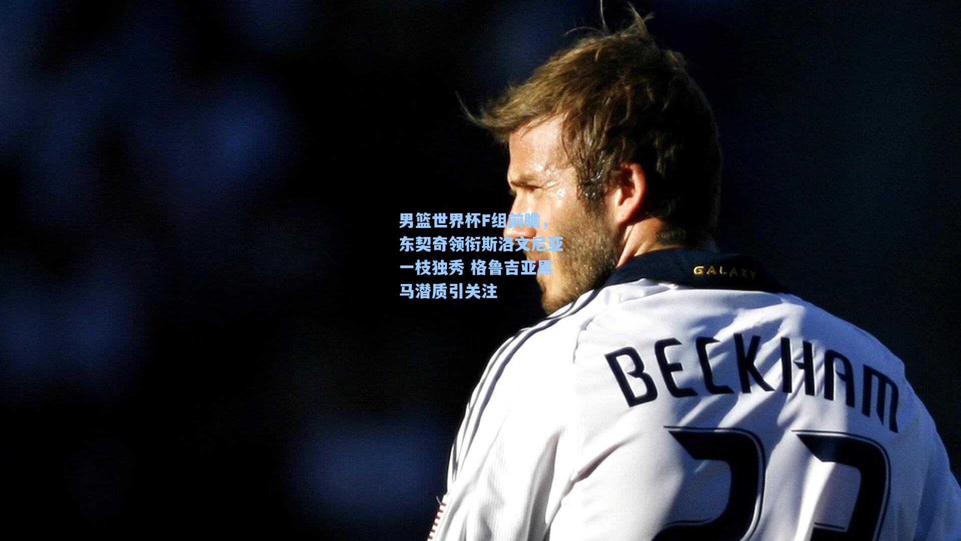 男篮世界杯F组前瞻，东契奇领衔斯洛文尼亚一枝独秀 格鲁吉亚黑马潜质引关注