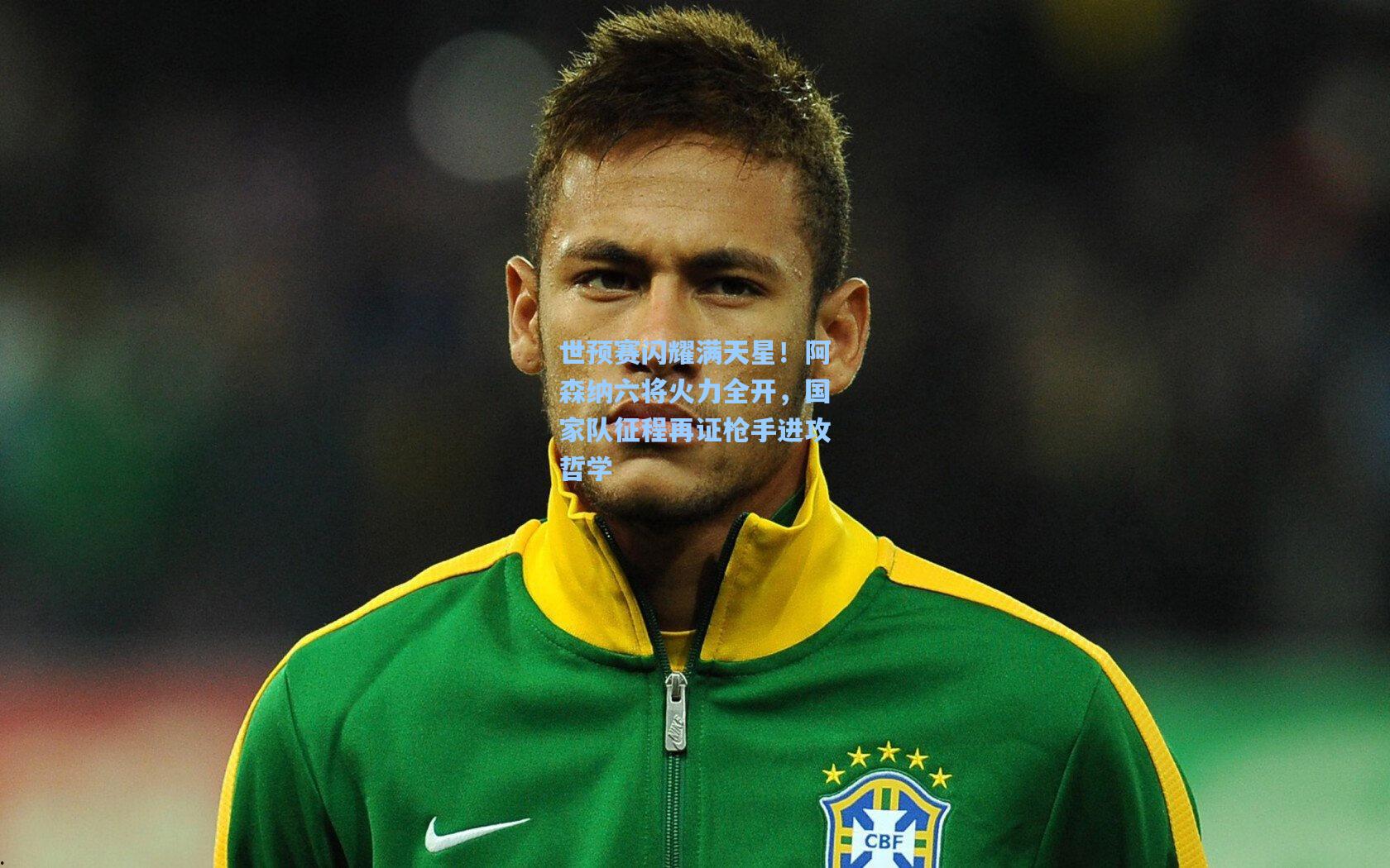 金年会登录入口-世预赛闪耀满天星！阿森纳六将火力全开，国家队征程再证枪手进攻哲学