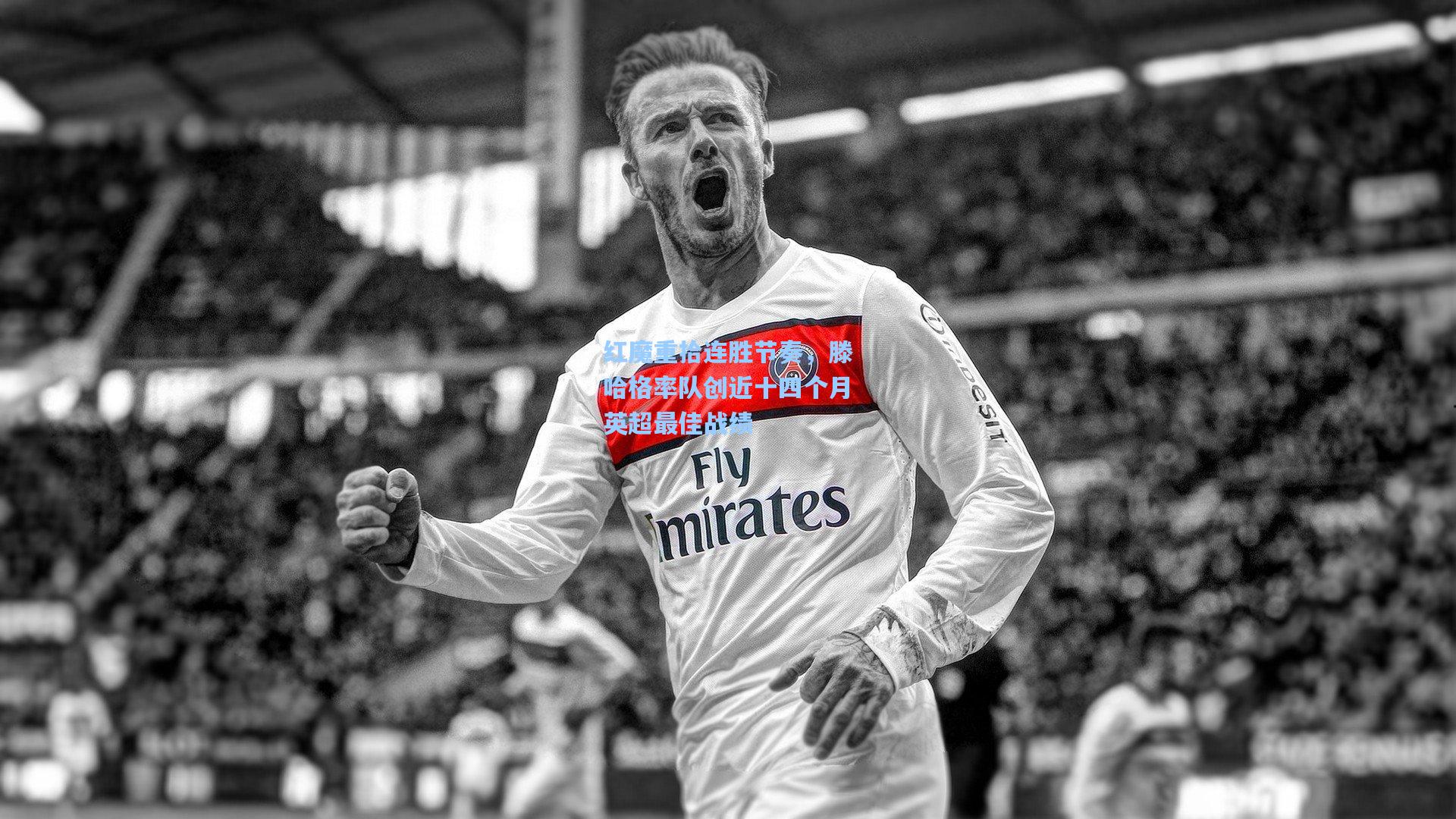 红魔重拾连胜节奏，滕哈格率队创近十四个月英超最佳战绩