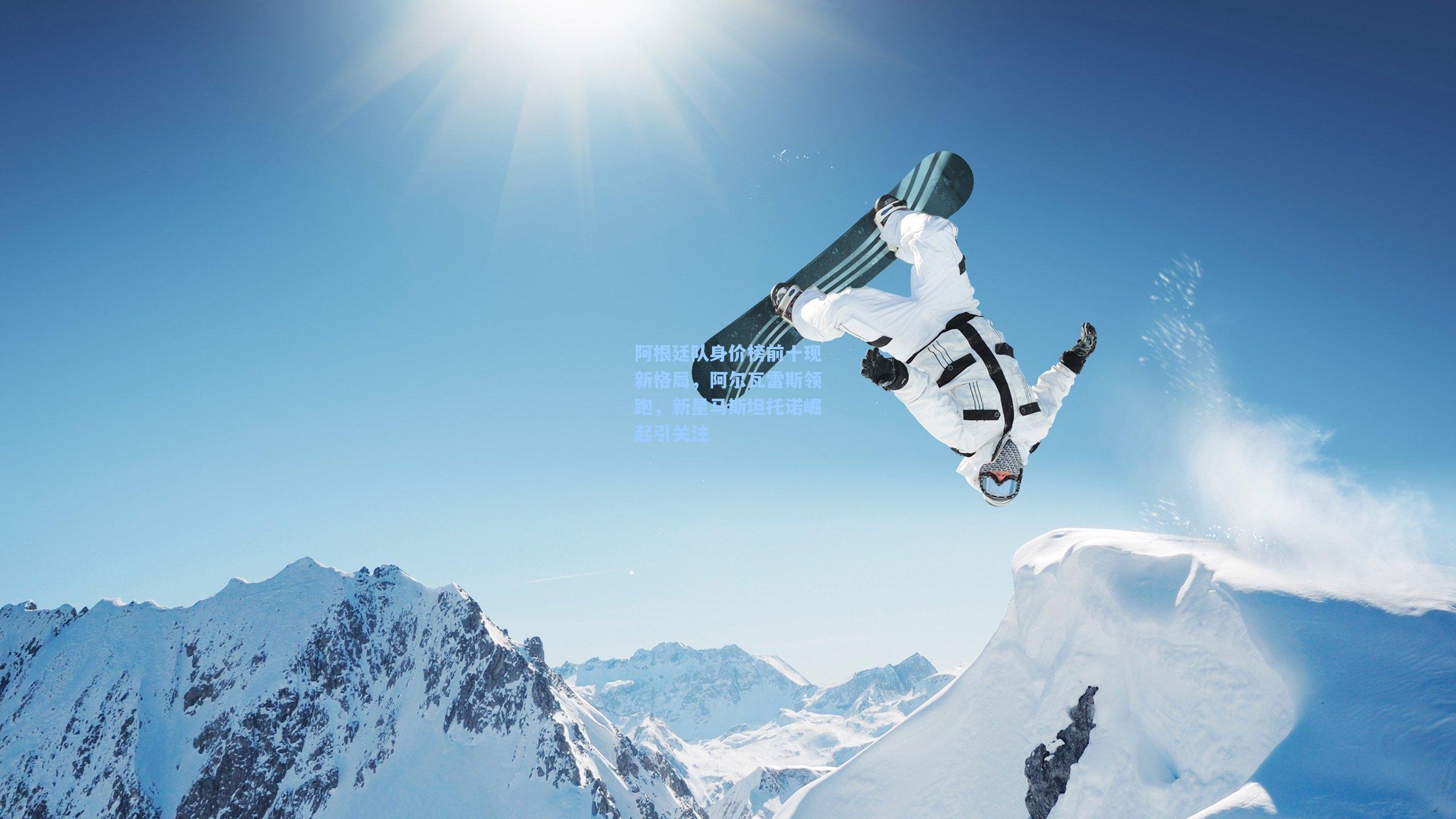 【金年会登录入口】阿根廷队身价榜前十现新格局，阿尔瓦雷斯领跑，新星马斯坦托诺崛起引关注