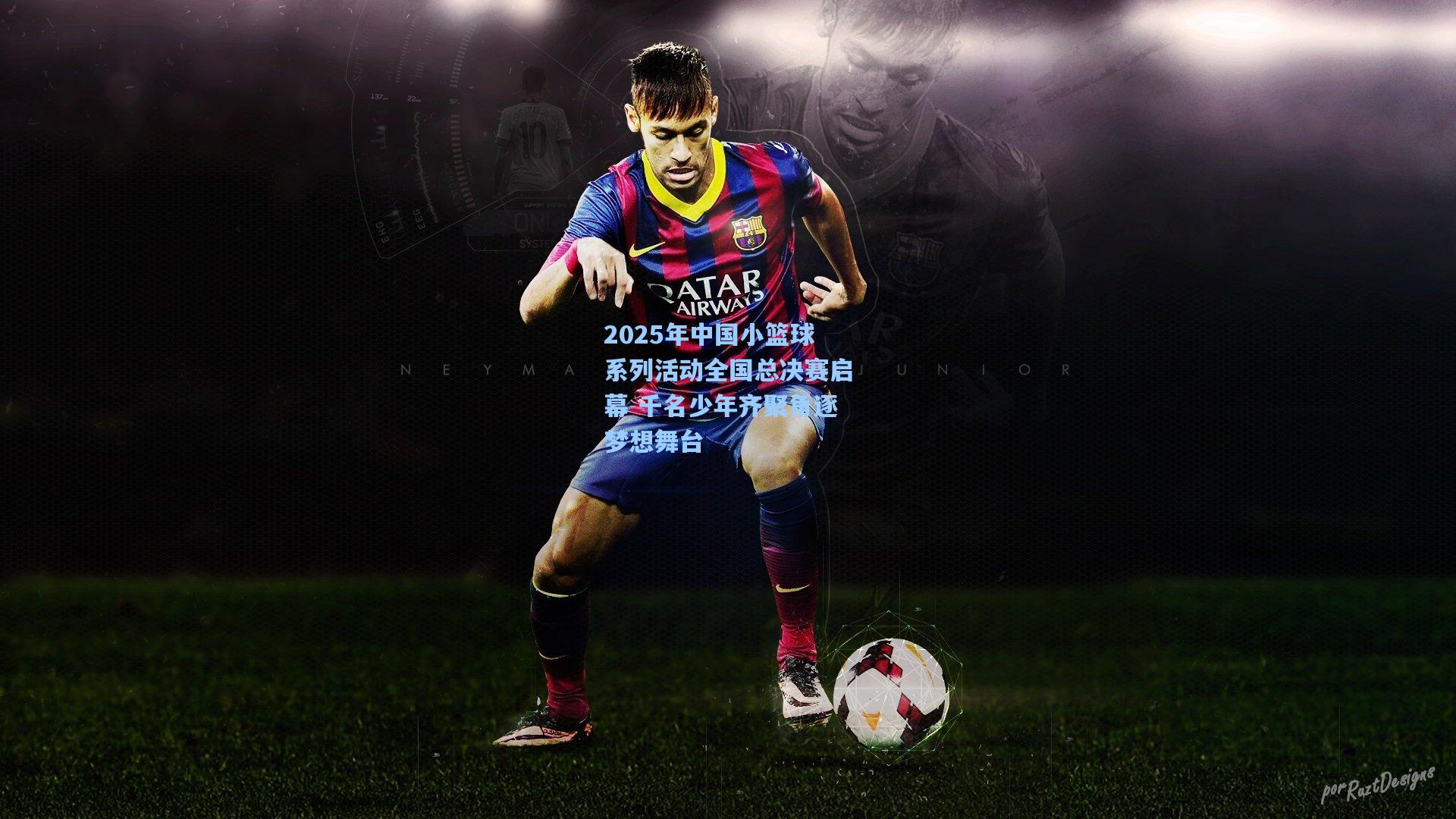 金年会共享体育平台|2025年中国小篮球系列活动全国总决赛启幕 千名少年齐聚角逐梦想舞台